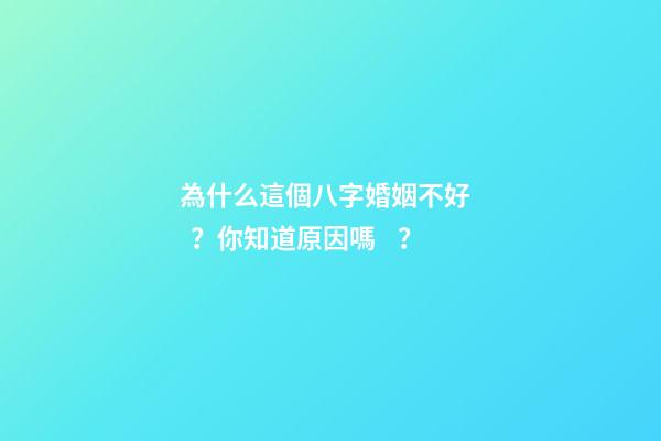 為什么這個八字婚姻不好？你知道原因嗎？